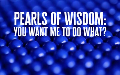 Pearls of Wisdom: You want me to do what?